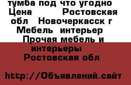 тумба под что угодно › Цена ­ 500 - Ростовская обл., Новочеркасск г. Мебель, интерьер » Прочая мебель и интерьеры   . Ростовская обл.